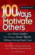 100 Ways to motivate others: how great leaders can produce insane results without driving people crazy