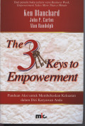 The 3 keys to empowerment: panduan aksi untuk membebaskan kekuatan dalam diri karyawan anda