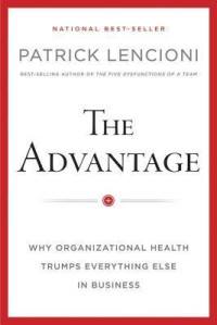 The Advantage: Why Organizational Health Trumps Everything Else In Business