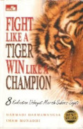 Fight like a tiger win like a champion: 8 kekuatan dahsyat meraih sukses sejati