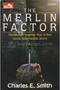 The Merlin factor: pendekatan legenda raja Arthur untuk keberhasilan bisnis