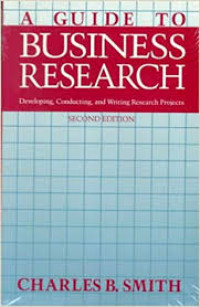 A Guide to business research: developing, conducting, and writing research projects