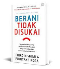 Berani tidak disukai: Fenomena dari jepang untuk membebaskan diri, mengubah hidup, dan meraih kebahagiaan sejati