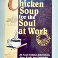 Chicken soup for the soul at work: 84 kisah tentang keberanian, belas kasih, dan kreativitas di tempat kerja