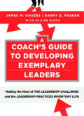 A Coach's Guide to Developing Exemplary Leaders: Making the Most of The Leadership Challenge and the Leadership Practices Inventory (LPI)