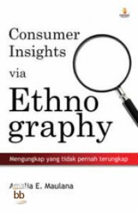 Consumer insights via ethnography = mengungkap yang tidak pernah terungkap