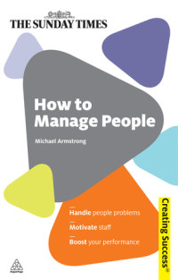 How to Manage People: Handle People Problems; Motivate Staff; Boost Your Performance