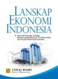 Lanskap Ekonomi Indonesia: kajian dan renungan terhadap masalah-masalah struktural, transformasi baru, dan prospek perekonomian Indonesia