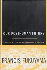 Our Posthuman Future : consequences of the biotechnolpgy revolution