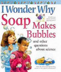 I Wonder why soap makes bubbles and other about science