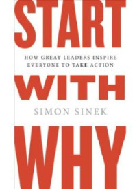 Start with Why: How Great Leaders Inspire Everyone to Take Action