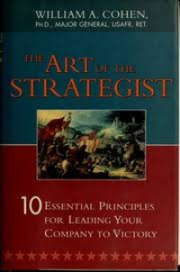 The art of the strategist: 10 essential Principles for leading your company to victory