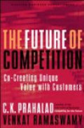 The Future of Competition: Co-Creating Unique Value with Customers