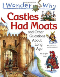 Image of I Wonder Why Castles Had Moats and Other Questions About Long Ago