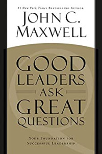 Image of Good Leaders Ask Great Questions: Your Foundation for Successful Leadership