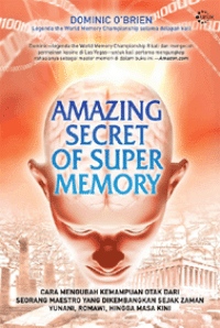 Image of Amazing secret of super memory: cara mengubah kemampuan otak dari seornag maestro yang dikembangkan sejak zaman Yunani, Romawi, hingga masa kini