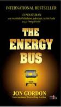 Image of The Energy Bus: 10 peraturan untuk membakar kehidupan, pekerjaan, dan tim Anda dengan Energi Positif.