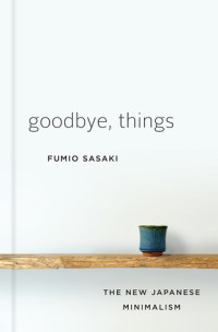 Image of Goodbye, Things: The New Japanese Minimalism