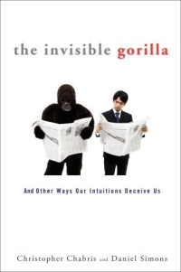 Image of The Invisible Gorilla: And Other Ways Our Intuitions Deceive Us
