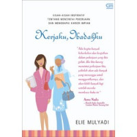 Image of Kerjaku, Ibadahku: kisah-kisah inspiratif tentang mencintai pekerjaan dan menggapai karier impian