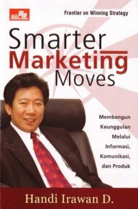 Image of Smarter Marketing Moves: membangun keunggulan melalui informasi, komunikasi, dan produk